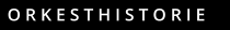 O R K E S T H I S T O R I E