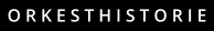 O R K E S T H I S T O R I E