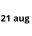 21 aug